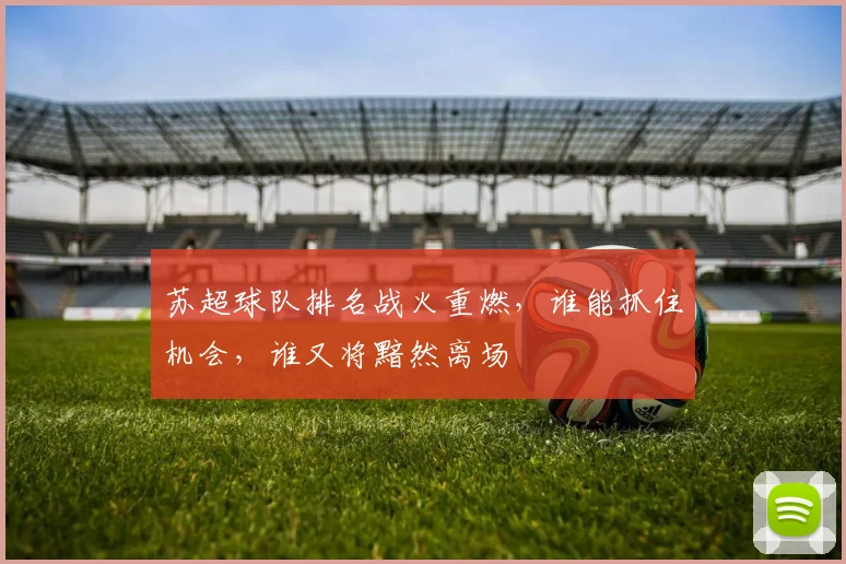 苏超球队排名战火重燃，谁能抓住机会，谁又将黯然离场