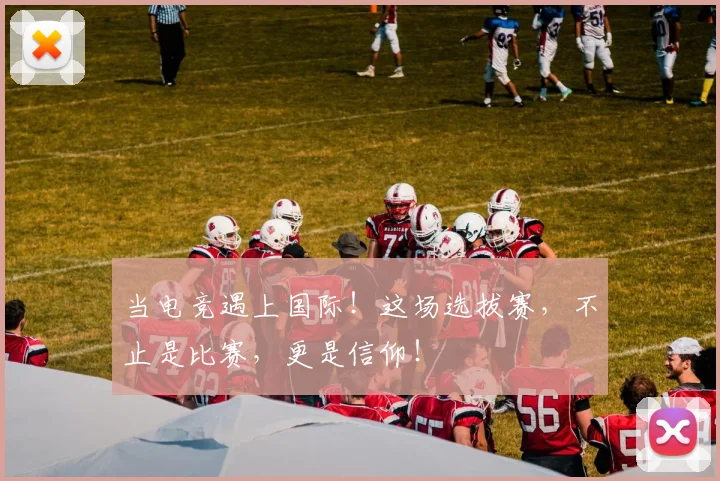 当电竞遇上国际！这场选拔赛，不止是比赛，更是信仰！